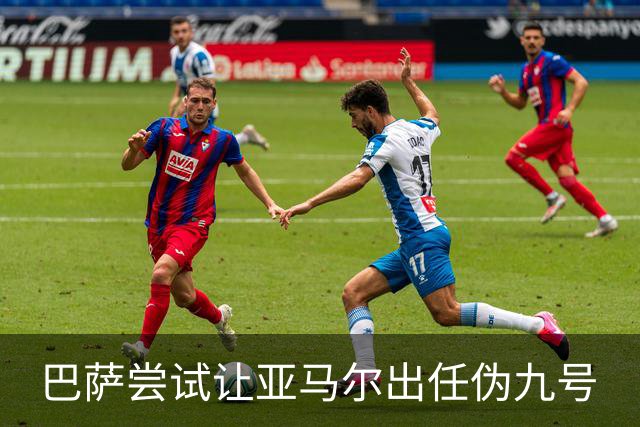巴萨尝试让亚马尔出任伪九号